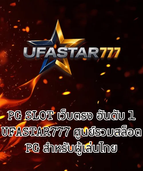PG SLOT เว็บตรง อันดับ 1 UFASTAR777 ศูนย์รวมสล็อต PG สำหรับผู้เล่นไทย