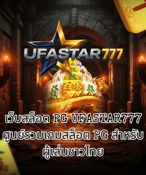 เว็บสล็อต PG UFASTAR777 ศูนย์รวมเกมสล็อต PG สำหรับผู้เล่นชาวไทย